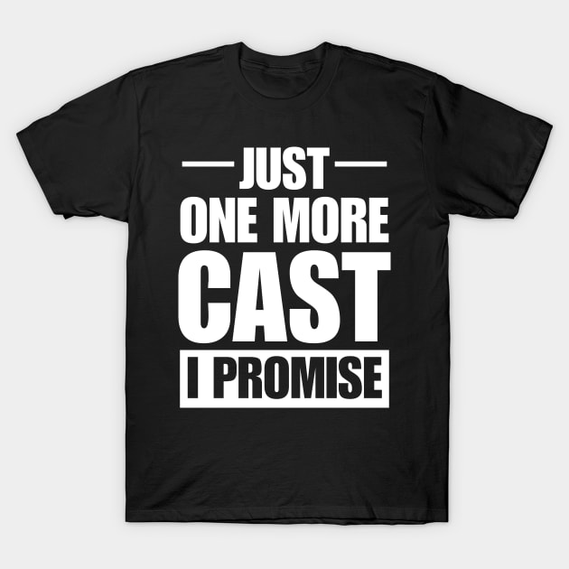 Just One More Cast I Promise - Gift For Fishing Lovers - Fishing Lover Funny T-Shirt by printalpha-art